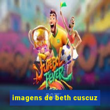 imagens de beth cuscuz